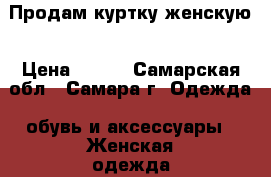 Продам куртку женскую › Цена ­ 350 - Самарская обл., Самара г. Одежда, обувь и аксессуары » Женская одежда и обувь   . Самарская обл.